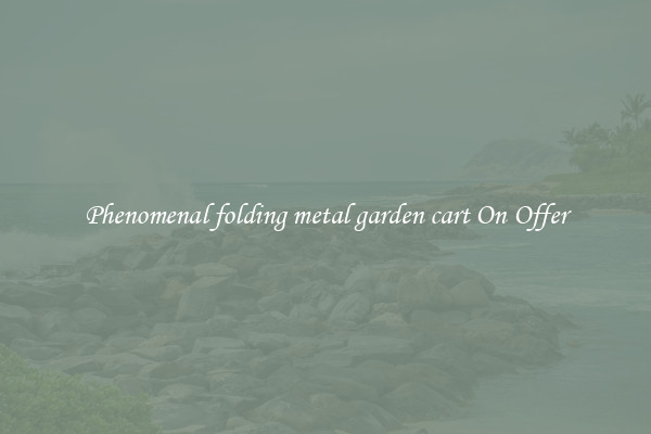 Phenomenal folding metal garden cart On Offer