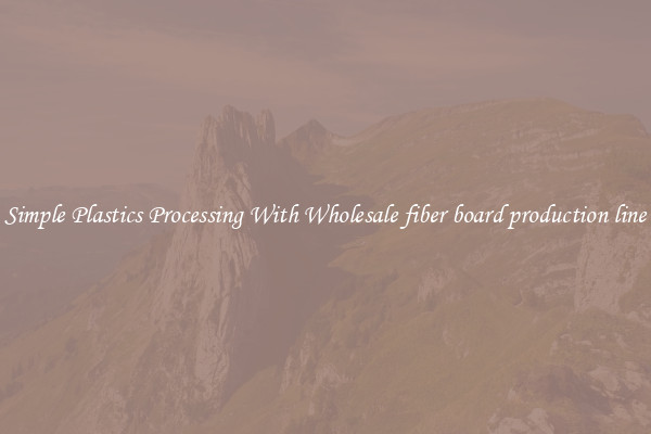 Simple Plastics Processing With Wholesale fiber board production line