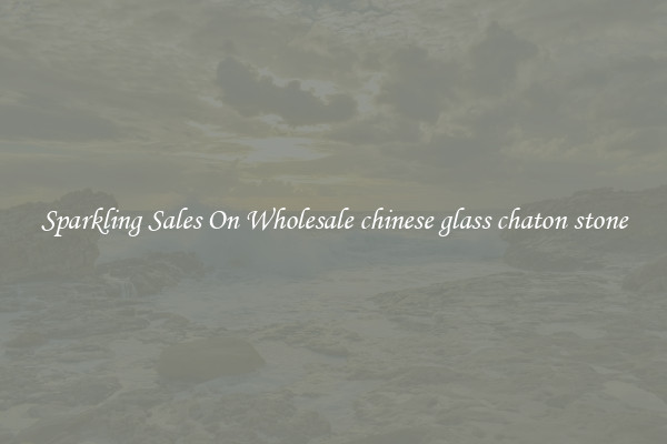 Sparkling Sales On Wholesale chinese glass chaton stone