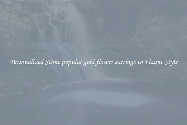 Personalized Stone popular gold flower earrings to Flaunt Style