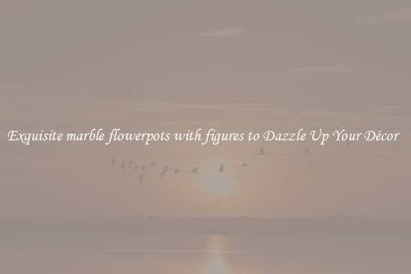 Exquisite marble flowerpots with figures to Dazzle Up Your Décor  