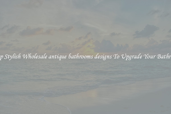 Shop Stylish Wholesale antique bathrooms designs To Upgrade Your Bathroom