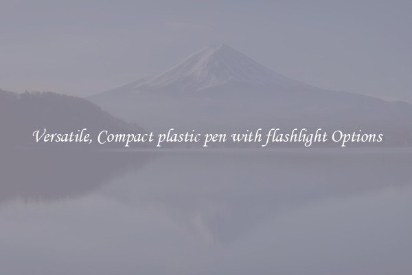 Versatile, Compact plastic pen with flashlight Options