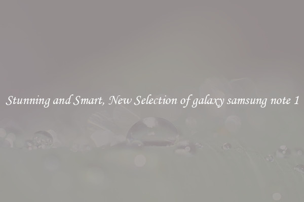Stunning and Smart, New Selection of galaxy samsung note 1