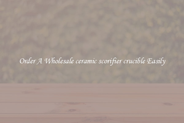 Order A Wholesale ceramic scorifier crucible Easily
