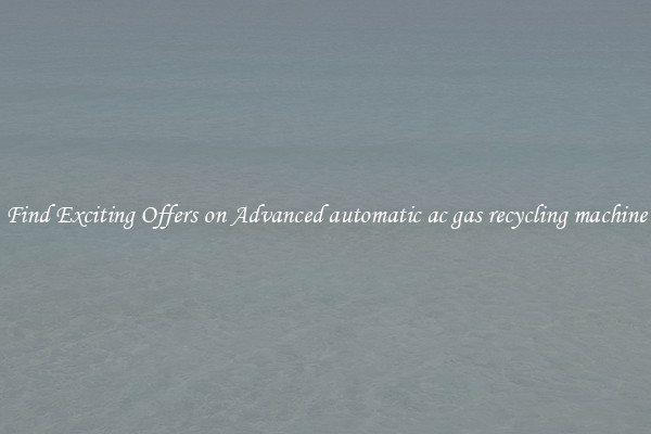 Find Exciting Offers on Advanced automatic ac gas recycling machine