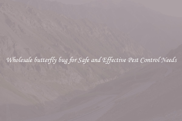 Wholesale butterfly bug for Safe and Effective Pest Control Needs