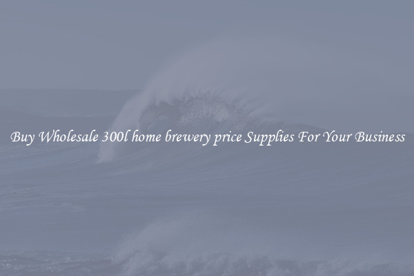 Buy Wholesale 300l home brewery price Supplies For Your Business