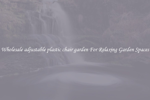 Wholesale adjustable plastic chair garden For Relaxing Garden Spaces