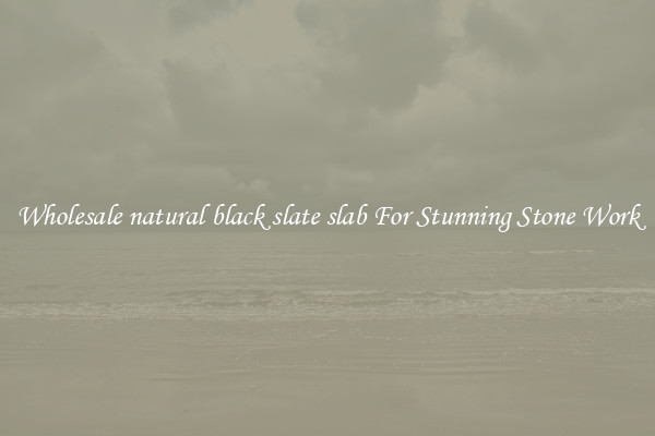 Wholesale natural black slate slab For Stunning Stone Work
