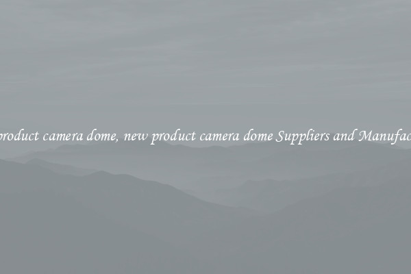 new product camera dome, new product camera dome Suppliers and Manufacturers