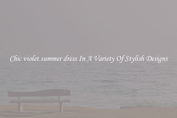 Chic violet summer dress In A Variety Of Stylish Designs