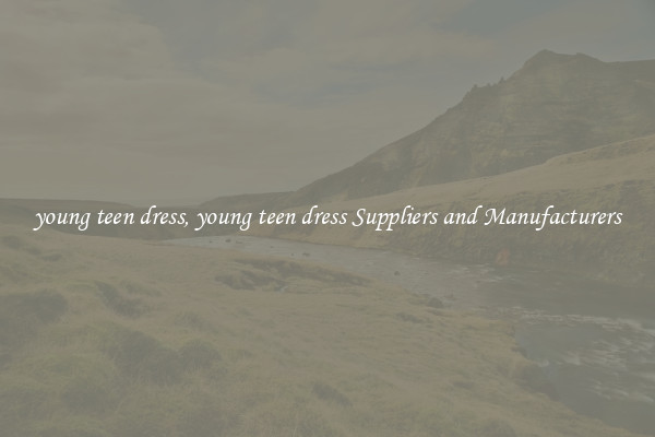 young teen dress, young teen dress Suppliers and Manufacturers