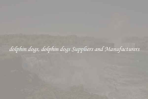 dolphin dogs, dolphin dogs Suppliers and Manufacturers