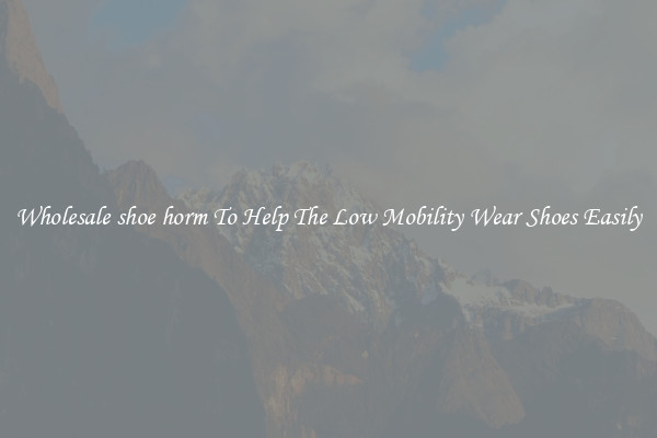Wholesale shoe horm To Help The Low Mobility Wear Shoes Easily
