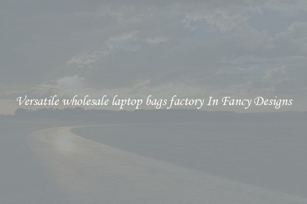 Versatile wholesale laptop bags factory In Fancy Designs