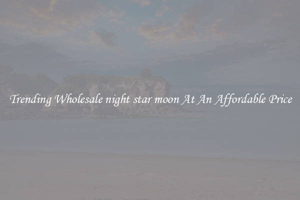 Trending Wholesale night star moon At An Affordable Price