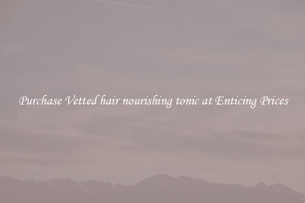 Purchase Vetted hair nourishing tonic at Enticing Prices
