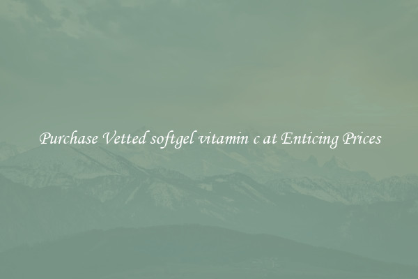 Purchase Vetted softgel vitamin c at Enticing Prices