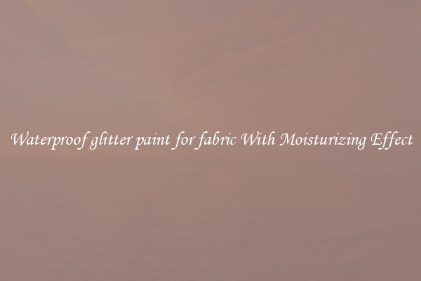 Waterproof glitter paint for fabric With Moisturizing Effect