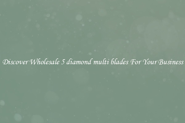 Discover Wholesale 5 diamond multi blades For Your Business