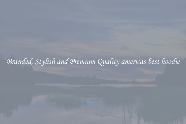 Branded, Stylish and Premium Quality americas best hoodie
