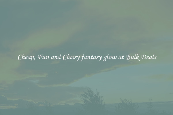 Cheap, Fun and Classy fantasy glow at Bulk Deals