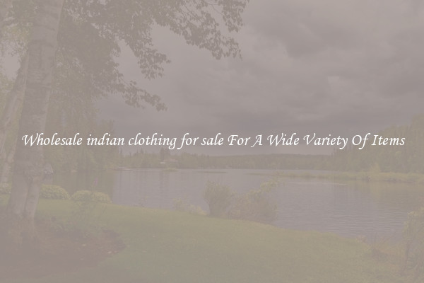 Wholesale indian clothing for sale For A Wide Variety Of Items