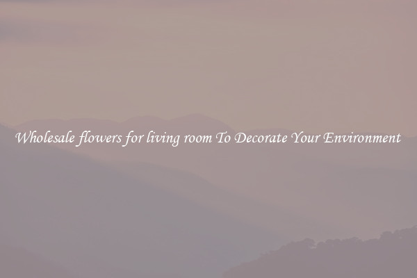 Wholesale flowers for living room To Decorate Your Environment 