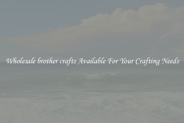 Wholesale brother crafts Available For Your Crafting Needs