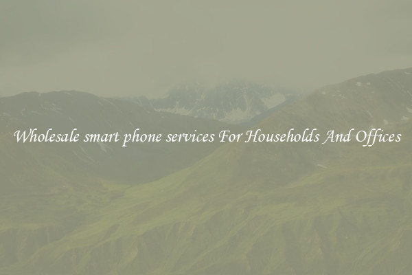 Wholesale smart phone services For Households And Offices
