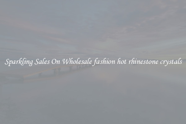 Sparkling Sales On Wholesale fashion hot rhinestone crystals
