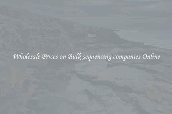 Wholesale Prices on Bulk sequencing companies Online
