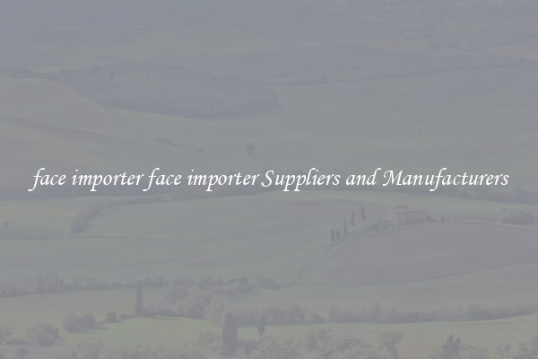 face importer face importer Suppliers and Manufacturers