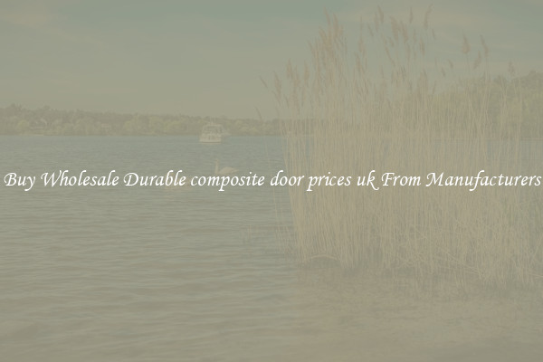Buy Wholesale Durable composite door prices uk From Manufacturers