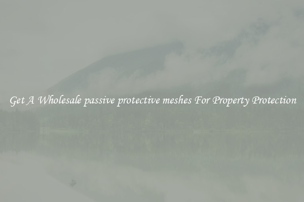 Get A Wholesale passive protective meshes For Property Protection