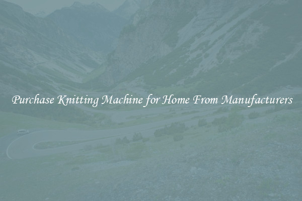 Purchase Knitting Machine for Home From Manufacturers