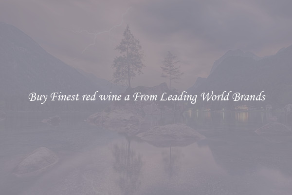 Buy Finest red wine a From Leading World Brands