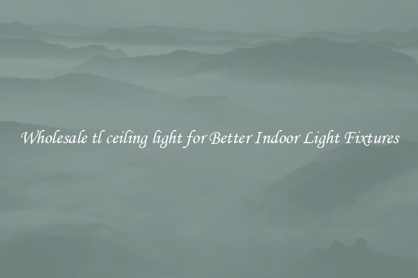 Wholesale tl ceiling light for Better Indoor Light Fixtures