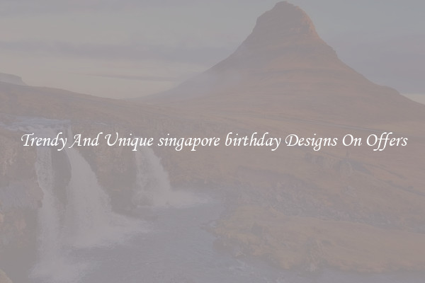 Trendy And Unique singapore birthday Designs On Offers