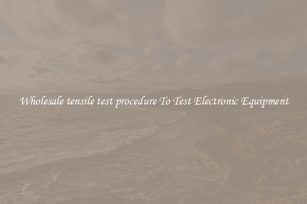Wholesale tensile test procedure To Test Electronic Equipment