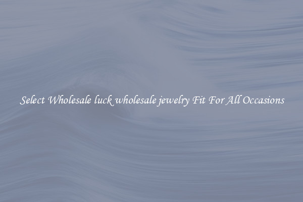 Select Wholesale luck wholesale jewelry Fit For All Occasions