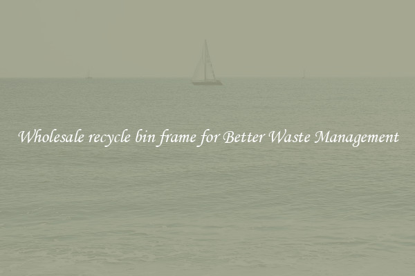 Wholesale recycle bin frame for Better Waste Management