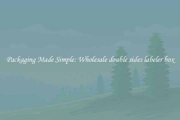 Packaging Made Simple: Wholesale double sides labeler box