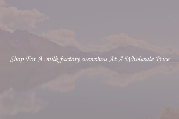 Shop For A .milk factory wenzhou At A Wholesale Price