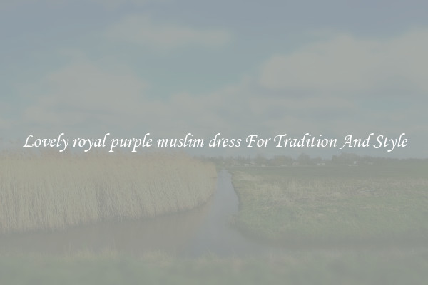 Lovely royal purple muslim dress For Tradition And Style