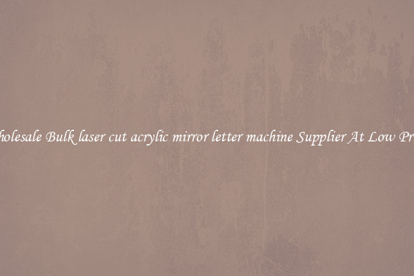 Wholesale Bulk laser cut acrylic mirror letter machine Supplier At Low Prices