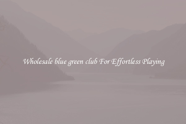 Wholesale blue green club For Effortless Playing