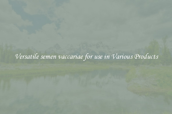 Versatile semen vaccariae for use in Various Products
