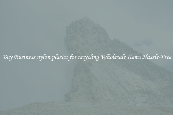 Buy Business nylon plastic for recycling Wholesale Items Hassle-Free